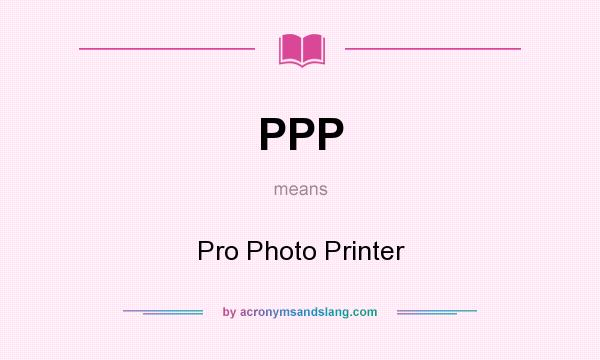 What does PPP mean? It stands for Pro Photo Printer
