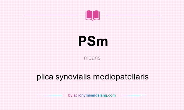 What does PSm mean? It stands for plica synovialis mediopatellaris