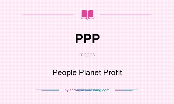 What does PPP mean? It stands for People Planet Profit