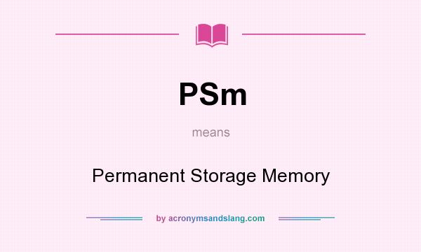 What does PSm mean? It stands for Permanent Storage Memory