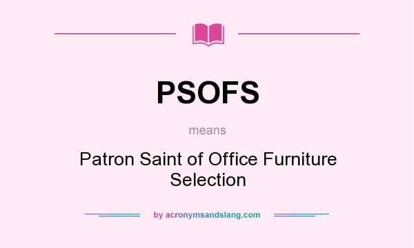 What does PSOFS mean? It stands for Patron Saint of Office Furniture Selection