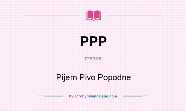 What does PPP mean? It stands for Pijem Pivo Popodne