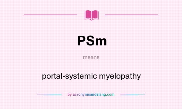 What does PSm mean? It stands for portal-systemic myelopathy