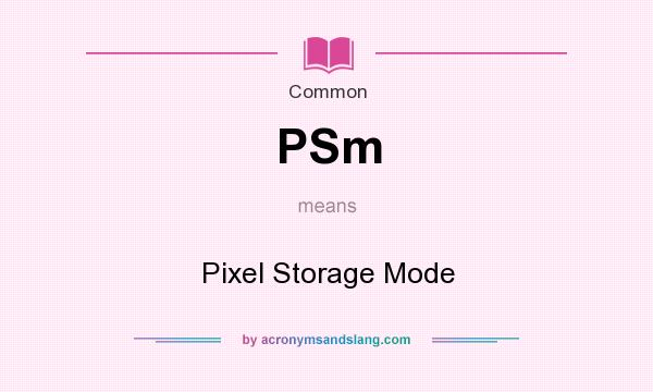 What does PSm mean? It stands for Pixel Storage Mode