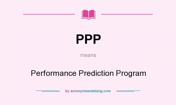 What does PPP mean? It stands for Performance Prediction Program