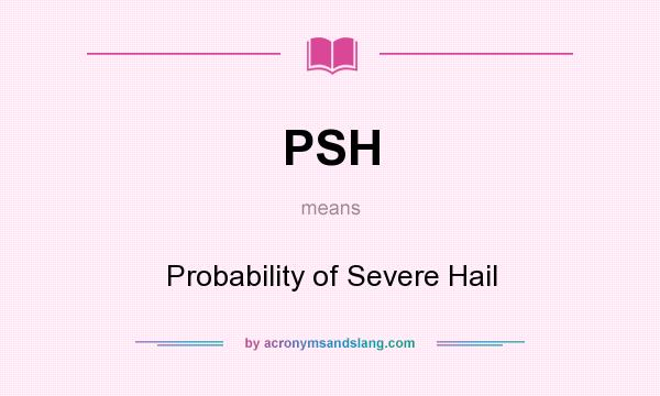 What does PSH mean? It stands for Probability of Severe Hail