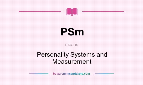 What does PSm mean? It stands for Personality Systems and Measurement