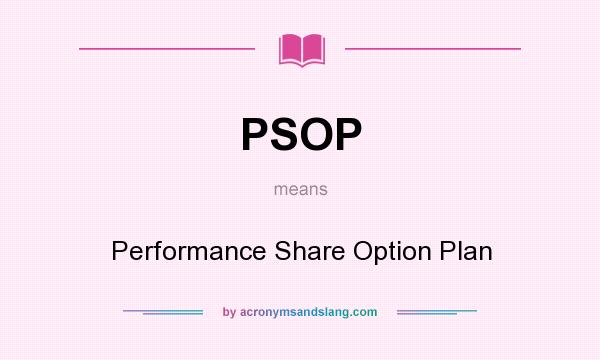 What does PSOP mean? It stands for Performance Share Option Plan