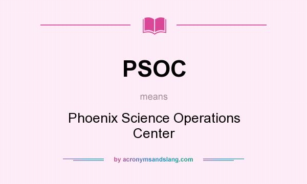 What does PSOC mean? It stands for Phoenix Science Operations Center