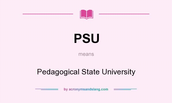 What does PSU mean? It stands for Pedagogical State University