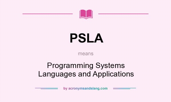 What does PSLA mean? It stands for Programming Systems Languages and Applications