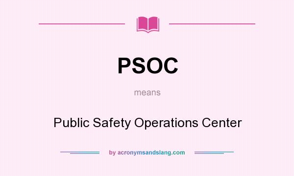 What does PSOC mean? It stands for Public Safety Operations Center