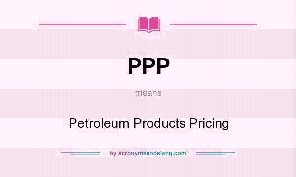 What does PPP mean? It stands for Petroleum Products Pricing