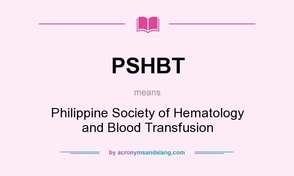 What does PSHBT mean? It stands for Philippine Society of Hematology and Blood Transfusion
