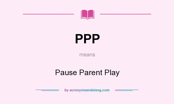 What does PPP mean? It stands for Pause Parent Play