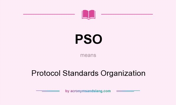 What does PSO mean? It stands for Protocol Standards Organization