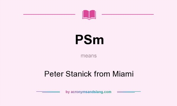What does PSm mean? It stands for Peter Stanick from Miami