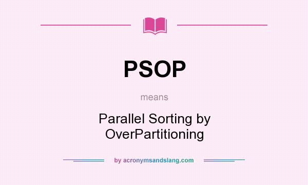 What does PSOP mean? It stands for Parallel Sorting by OverPartitioning