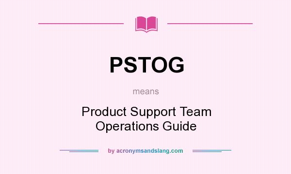 What does PSTOG mean? It stands for Product Support Team Operations Guide