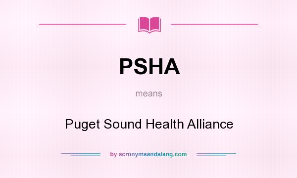 What does PSHA mean? It stands for Puget Sound Health Alliance