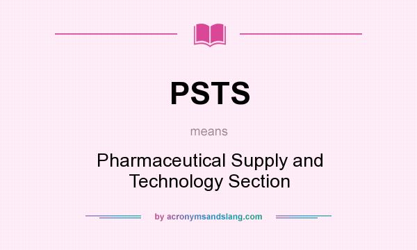 What does PSTS mean? It stands for Pharmaceutical Supply and Technology Section