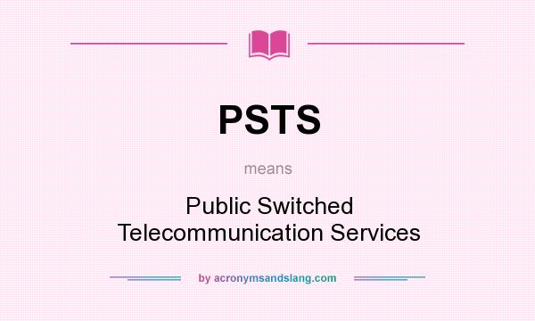 What does PSTS mean? It stands for Public Switched Telecommunication Services
