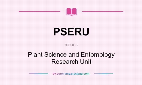 What does PSERU mean? It stands for Plant Science and Entomology Research Unit