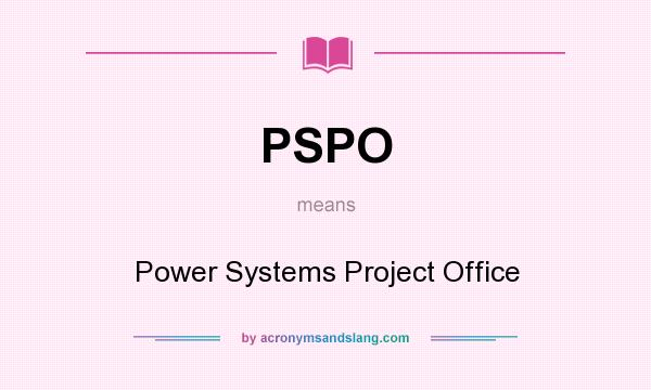 What does PSPO mean? It stands for Power Systems Project Office