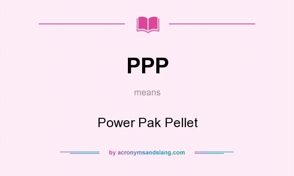 What does PPP mean? It stands for Power Pak Pellet
