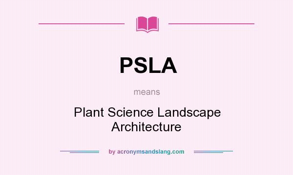 What does PSLA mean? It stands for Plant Science Landscape Architecture
