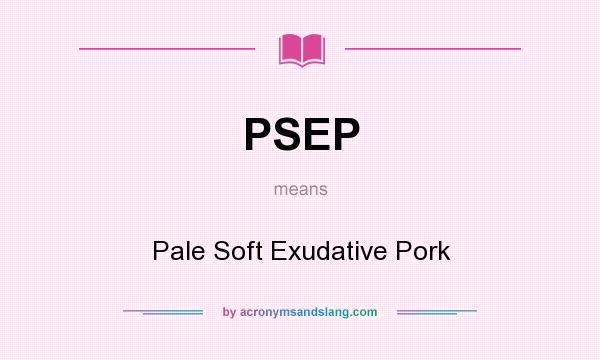 What does PSEP mean? It stands for Pale Soft Exudative Pork