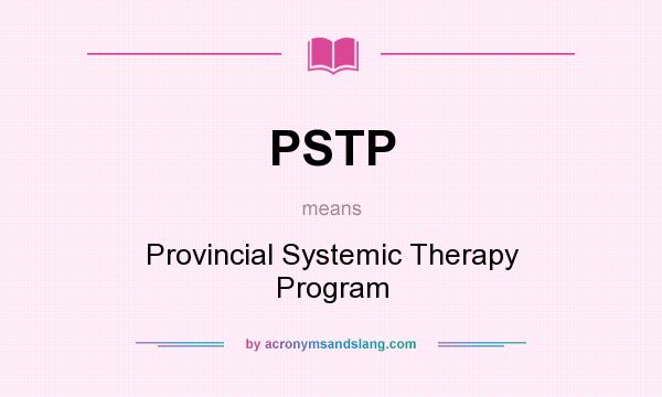 What does PSTP mean? It stands for Provincial Systemic Therapy Program