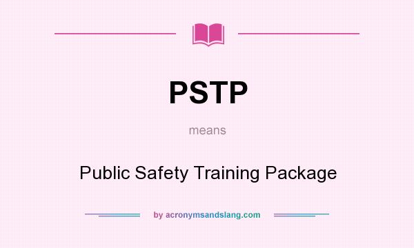 What does PSTP mean? It stands for Public Safety Training Package