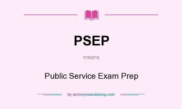 What does PSEP mean? It stands for Public Service Exam Prep