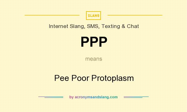 What does PPP mean? It stands for Pee Poor Protoplasm