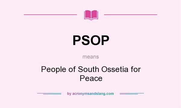 What does PSOP mean? It stands for People of South Ossetia for Peace