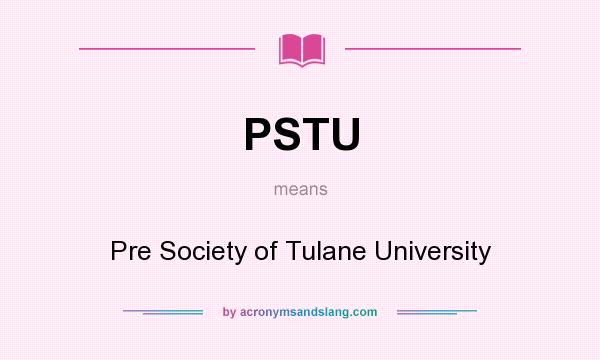 What does PSTU mean? It stands for Pre Society of Tulane University