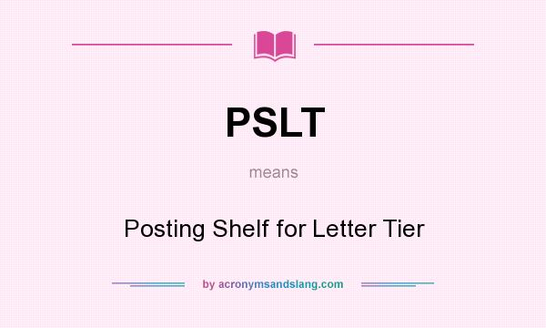 What does PSLT mean? It stands for Posting Shelf for Letter Tier