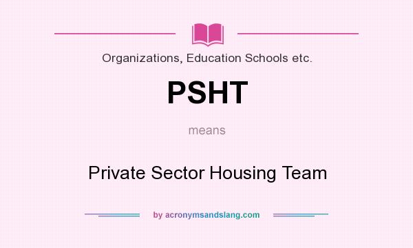 What does PSHT mean? It stands for Private Sector Housing Team