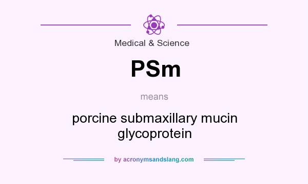 What does PSm mean? It stands for porcine submaxillary mucin glycoprotein