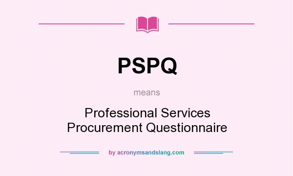 What does PSPQ mean? It stands for Professional Services Procurement Questionnaire