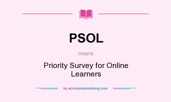 What does PSOL mean? It stands for Priority Survey for Online Learners