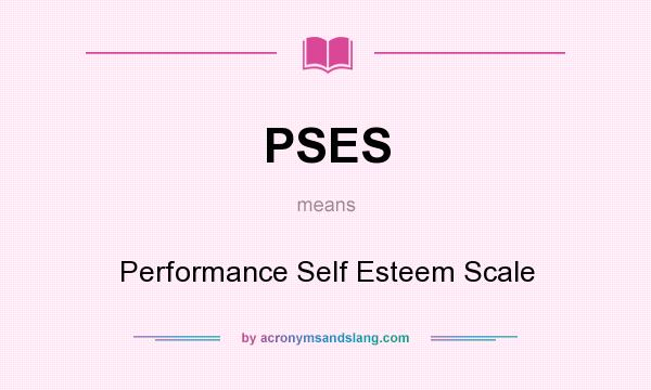 What does PSES mean? It stands for Performance Self Esteem Scale