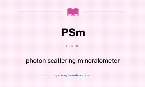 What does PSm mean? It stands for photon scattering mineralometer