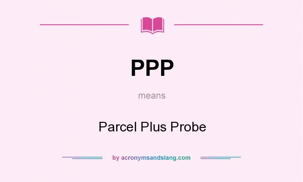 What does PPP mean? It stands for Parcel Plus Probe