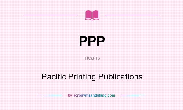 What does PPP mean? It stands for Pacific Printing Publications
