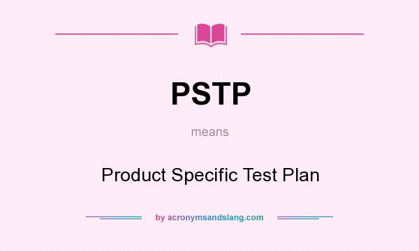What does PSTP mean? It stands for Product Specific Test Plan