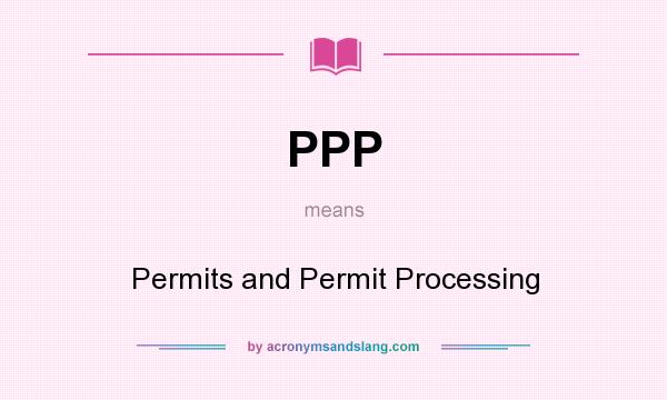 What does PPP mean? It stands for Permits and Permit Processing