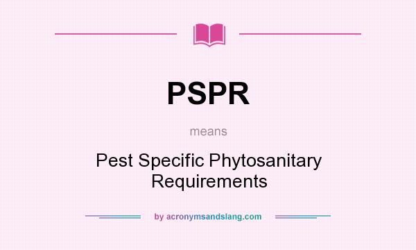 What does PSPR mean? It stands for Pest Specific Phytosanitary Requirements