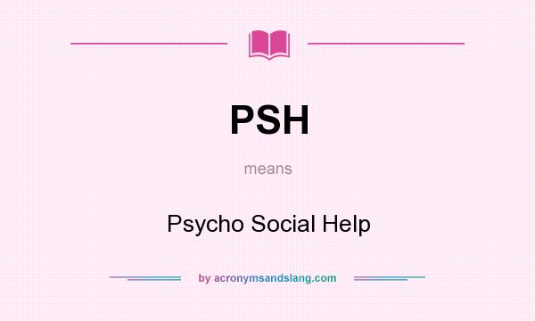 What does PSH mean? It stands for Psycho Social Help